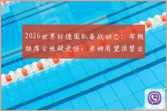 2026世界杯德国队备战动态：布朗缺席合练疑受伤，劳姆有望顶替出战厄瓜多尔首发阵容解析